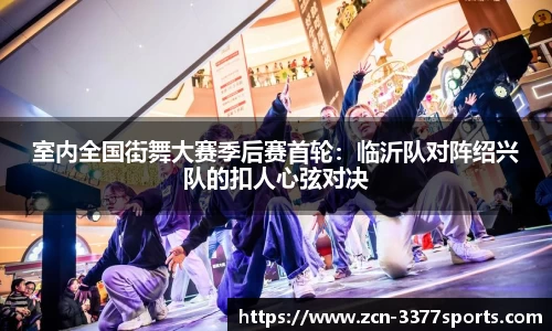 室内全国街舞大赛季后赛首轮：临沂队对阵绍兴队的扣人心弦对决